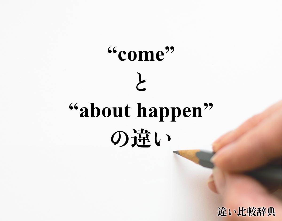 「come」と「about happen」の違い