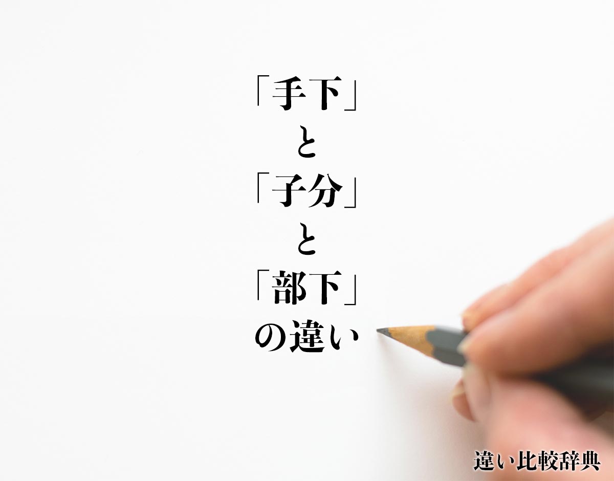 「手下」と「子分」と「部下」の違い