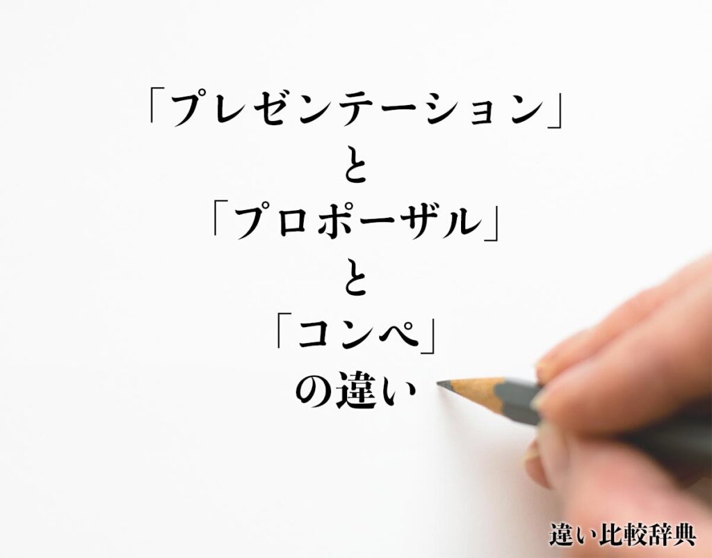 「プレゼンテーション」と「プロポーザル」と「コンペ」の違いとは？分かりやすく解釈 違い比較辞典