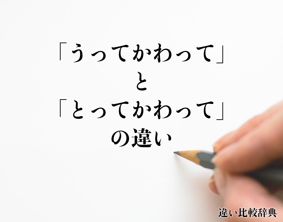 「うってかわって」と「とってかわって」の違い