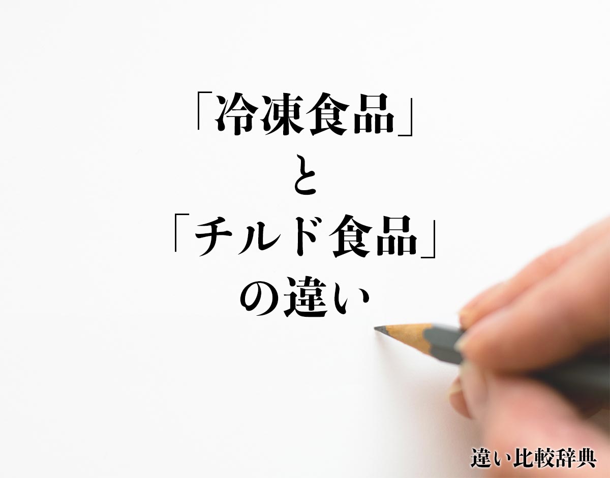 「冷凍食品」と「チルド食品」の違い