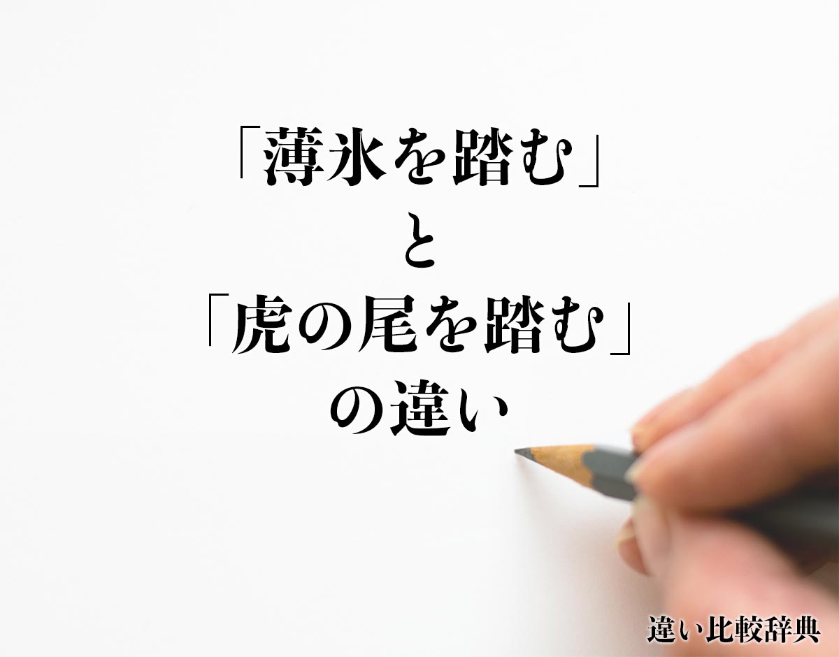 「薄氷を踏む」と「虎の尾を踏む」の違い