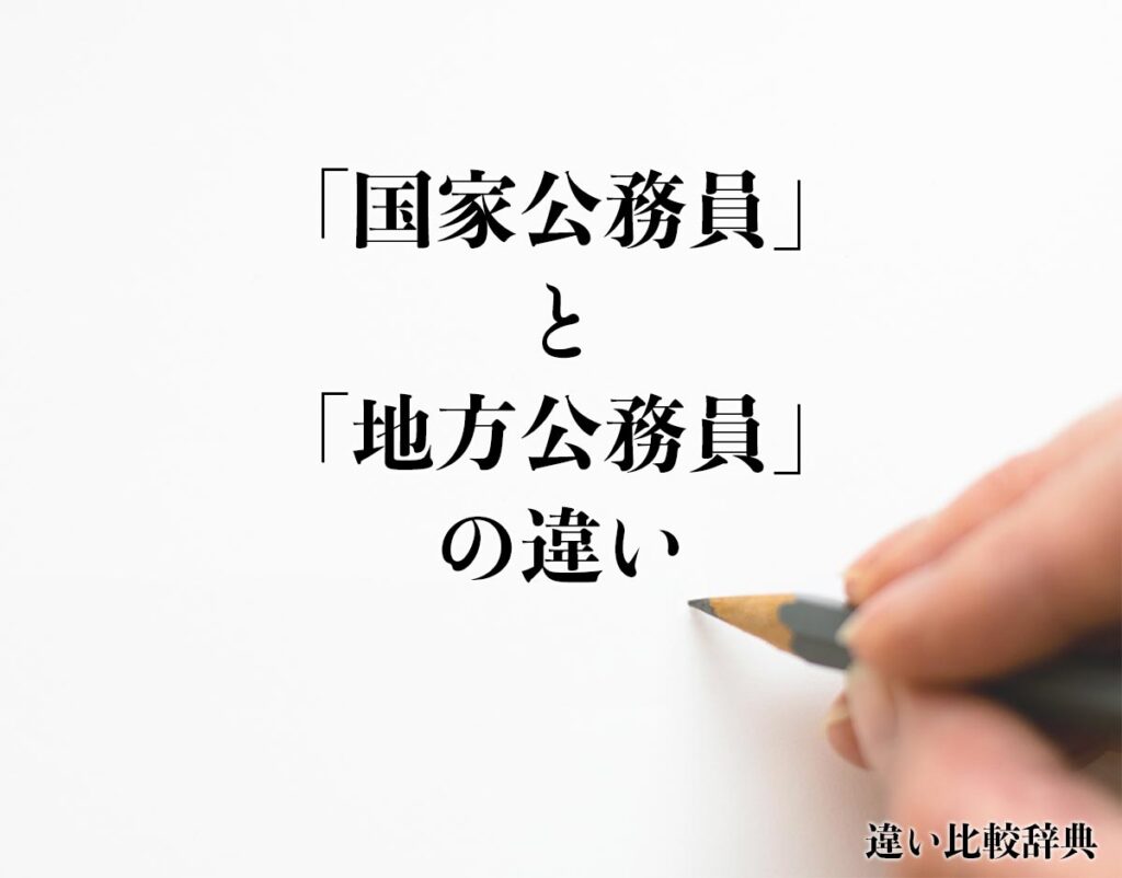 「国家公務員」と「地方公務員」の違いとは？分かりやすく解釈 違い比較辞典