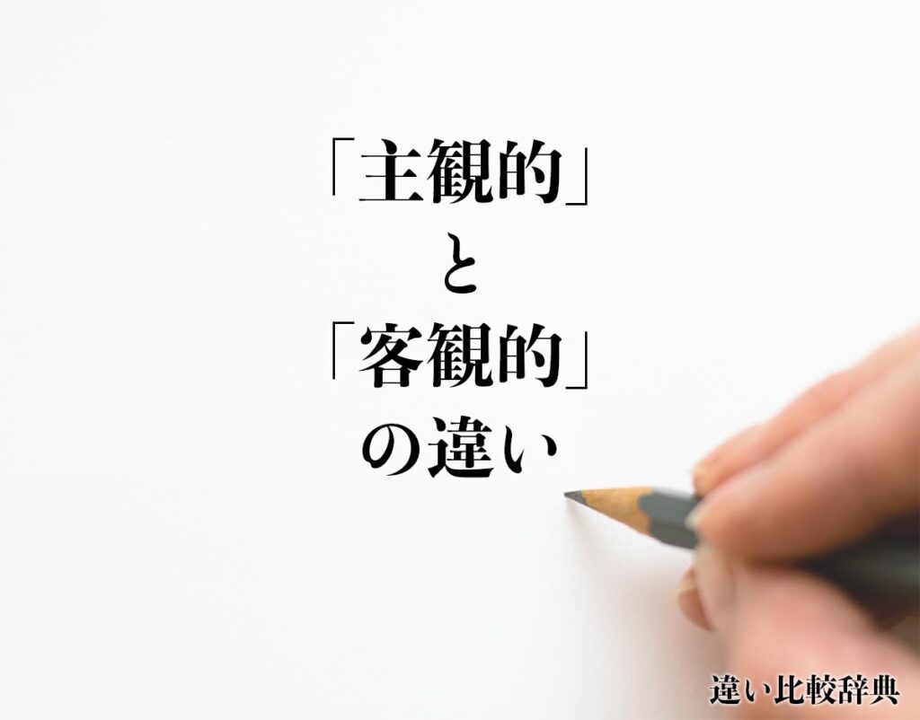 「主観的」と「客観的」の違いとは?分かりやすく解釈 | 違い比較辞典