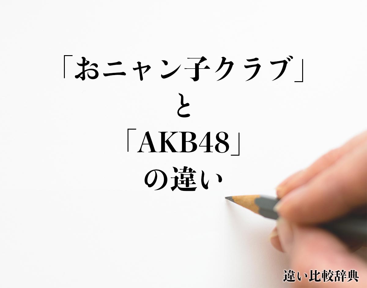 「おニャン子クラブ」と「AKB48」の違いとは？