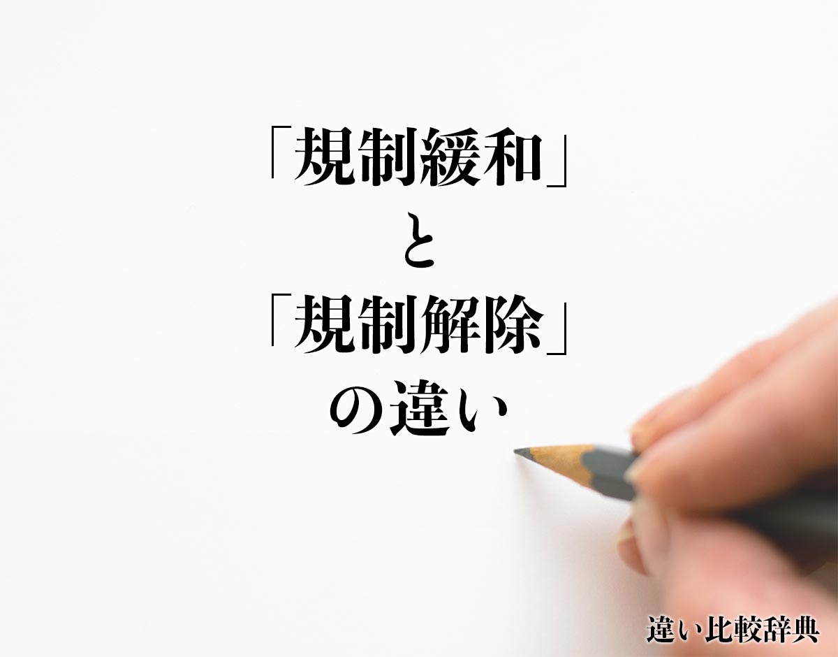 「規制緩和」と「規制解除」の違いとは？