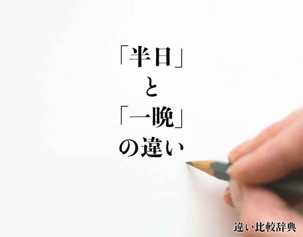 「半日」と「一晩」の違いとは？分かりやすく解釈 | 違い比較辞典