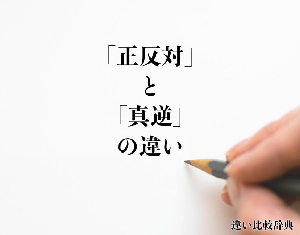 「正反対」と「真逆」の違いとは?分かりやすく解釈 | 違い比較辞典