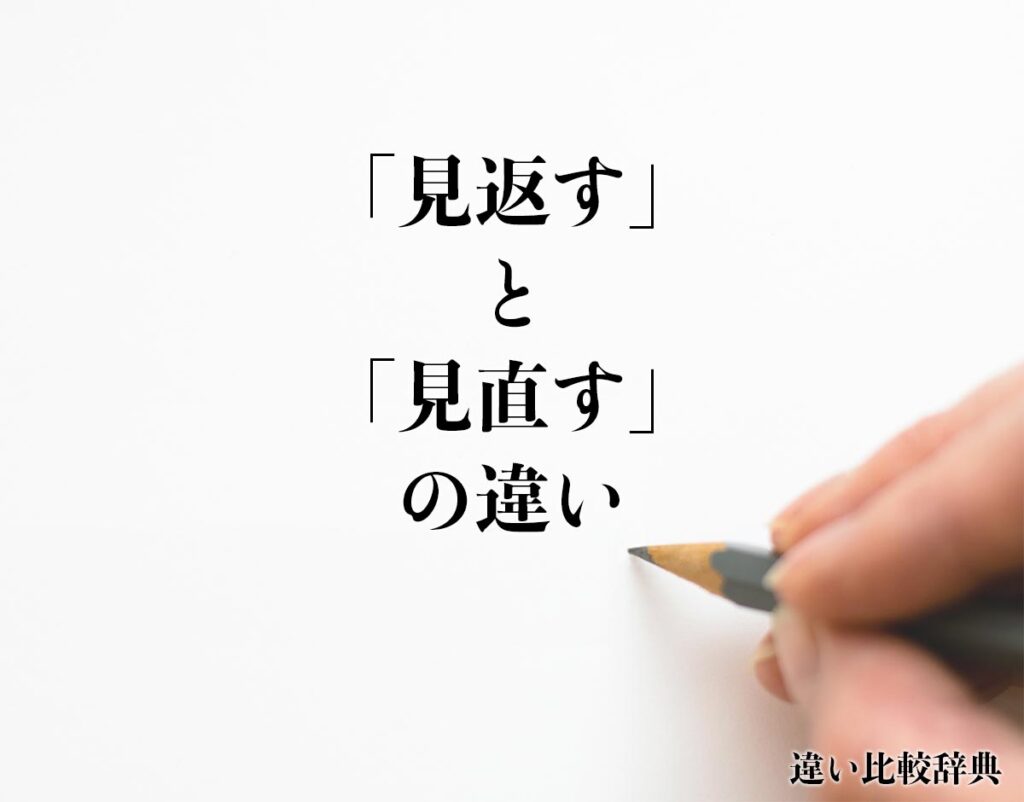 「見返す」と「見直す」の違いとは?分かりやすく解釈 | 違い比較辞典
