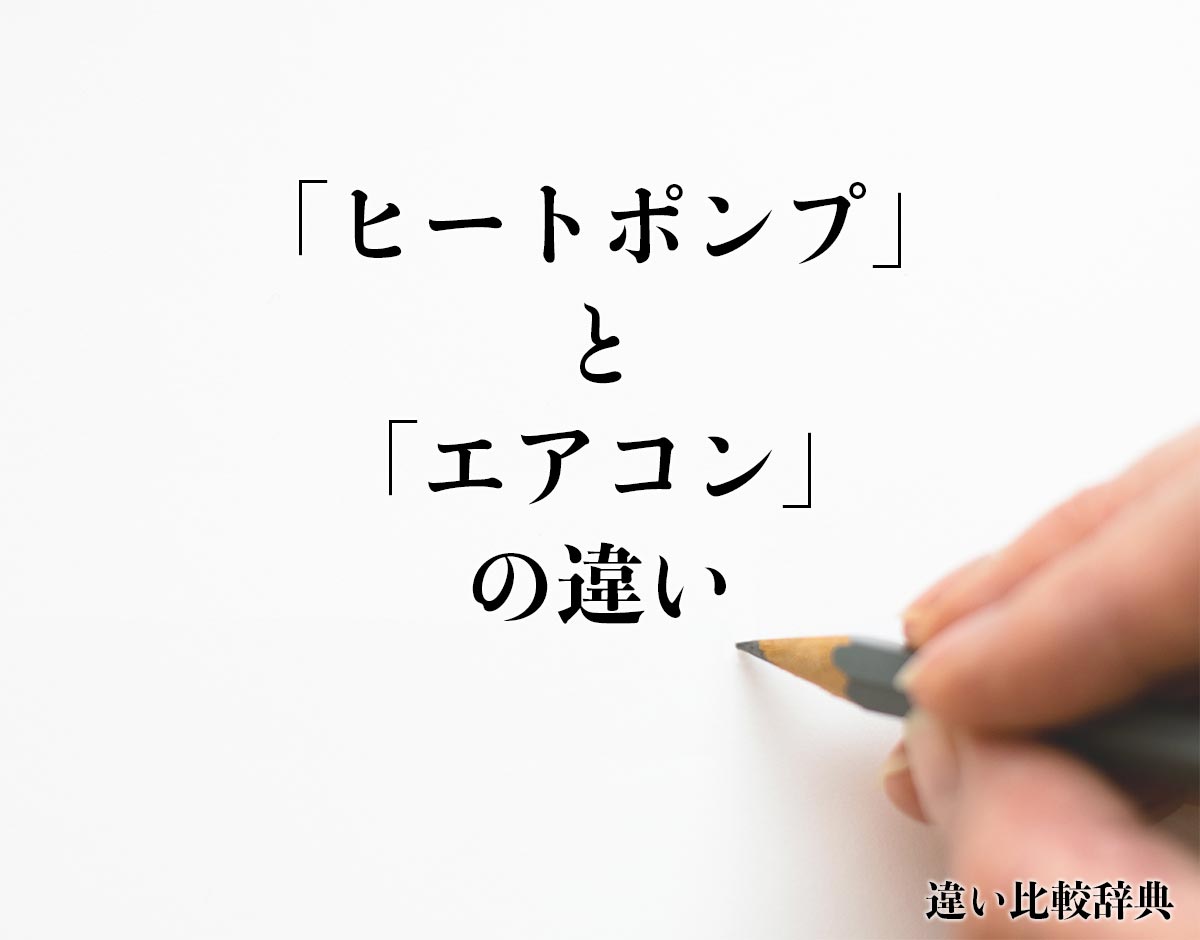 「ヒートポンプ」と「エアコン」の違いとは？分かりやすく解釈