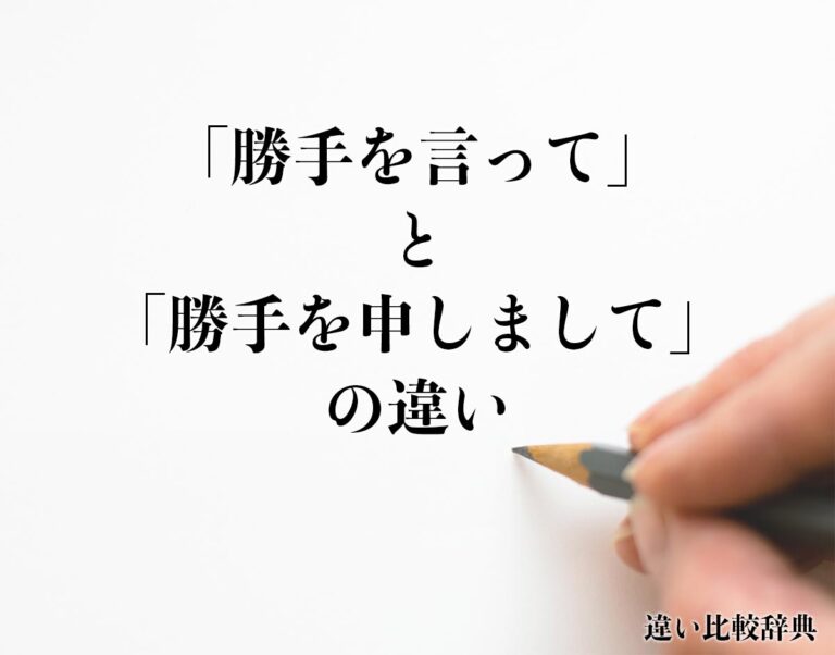 「勝手を言って」と「勝手を申しまして」の違いとは?分かりやすく解釈 | 違い比較辞典
