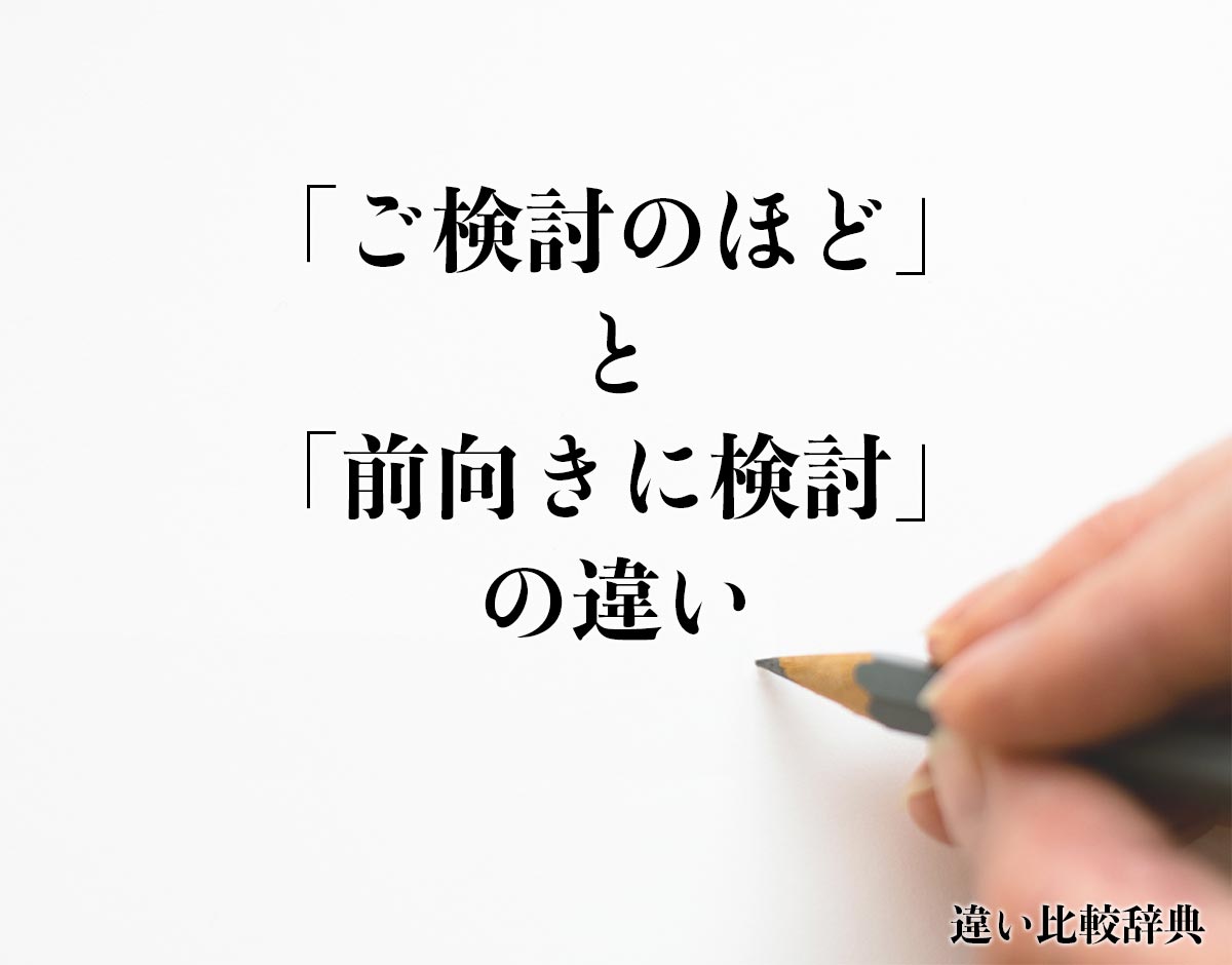 「ご検討のほど」と「前向きに検討」の違いとは？