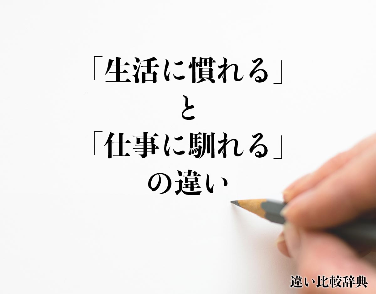 「生活に慣れる」と「仕事に馴れる」の違いとは？