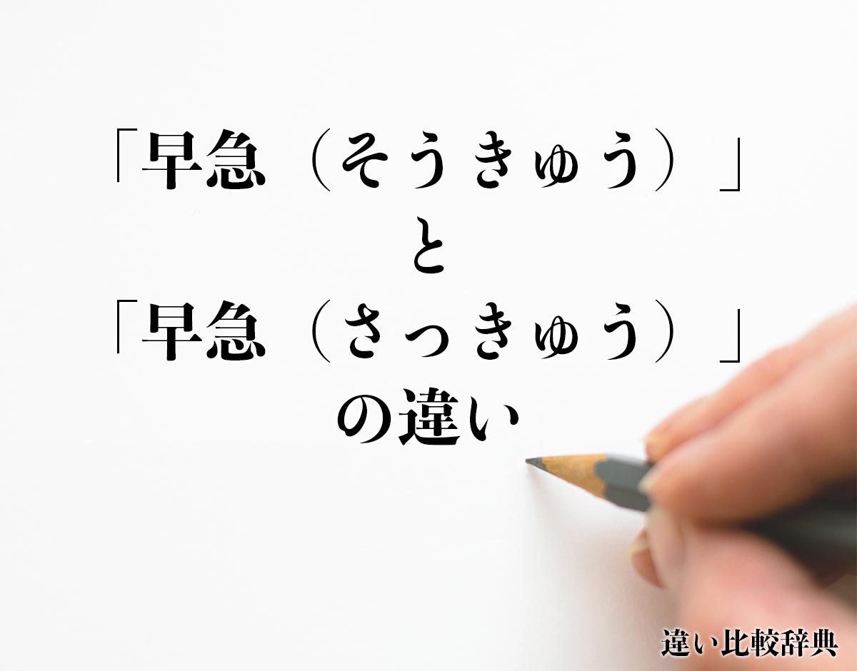 「早急（そうきゅう）」と「早急（さっきゅう）」の違いとは？