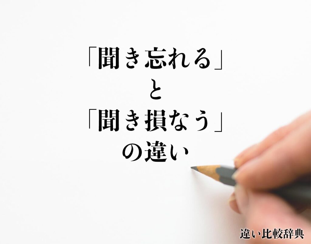 「聞き忘れる」と「聞き損なう」の違いとは?分かりやすく解釈 | 違い比較辞典