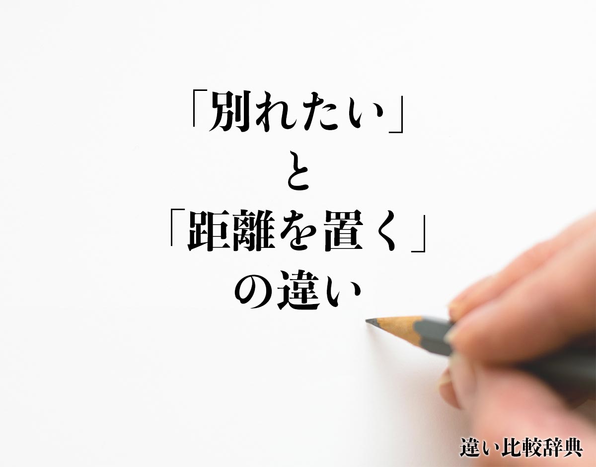 「別れたい」と「距離を置く」の違いとは？