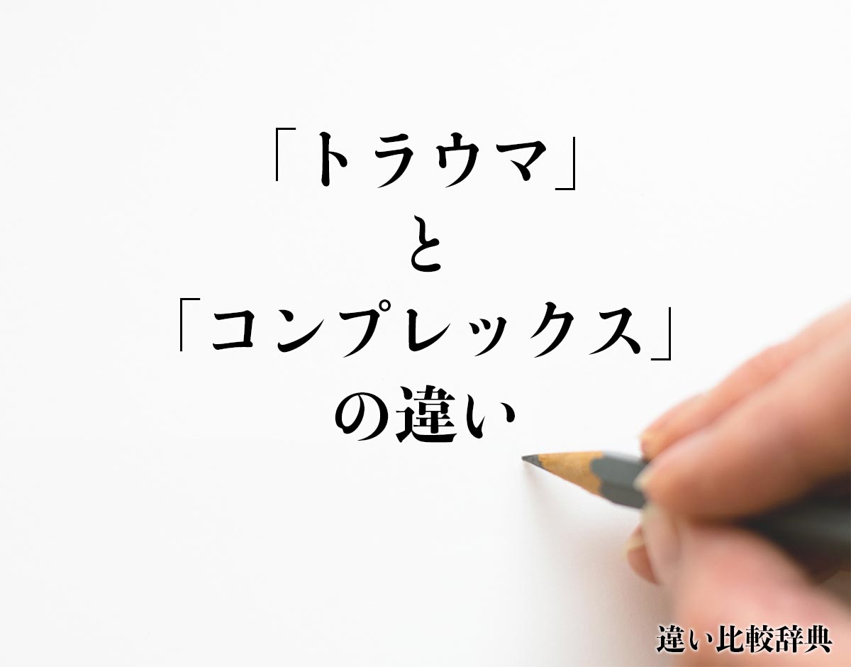 「トラウマ」と「コンプレックス」の違いとは？