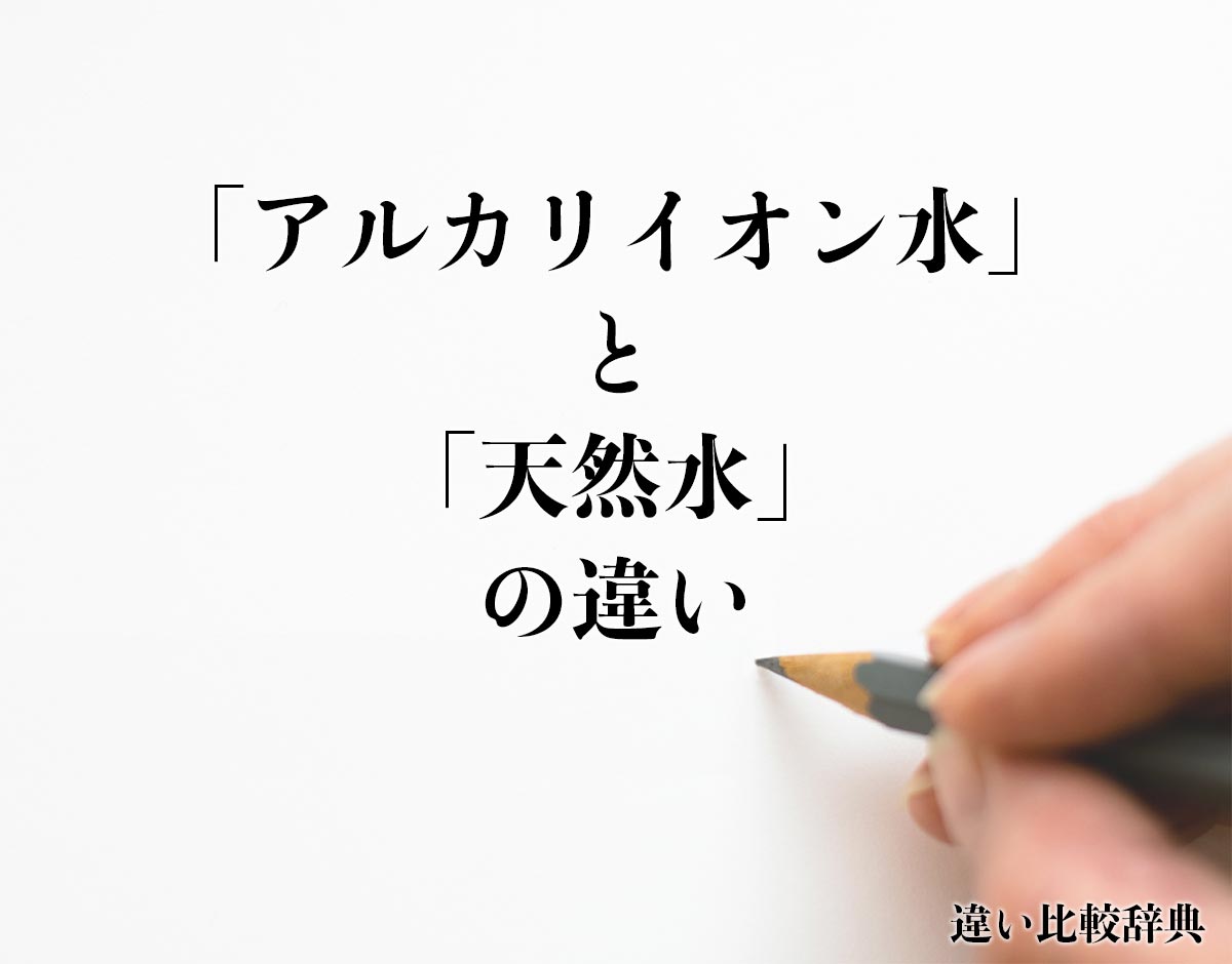 「アルカリイオン水」と「天然水」の違いとは？分かりやすく解釈