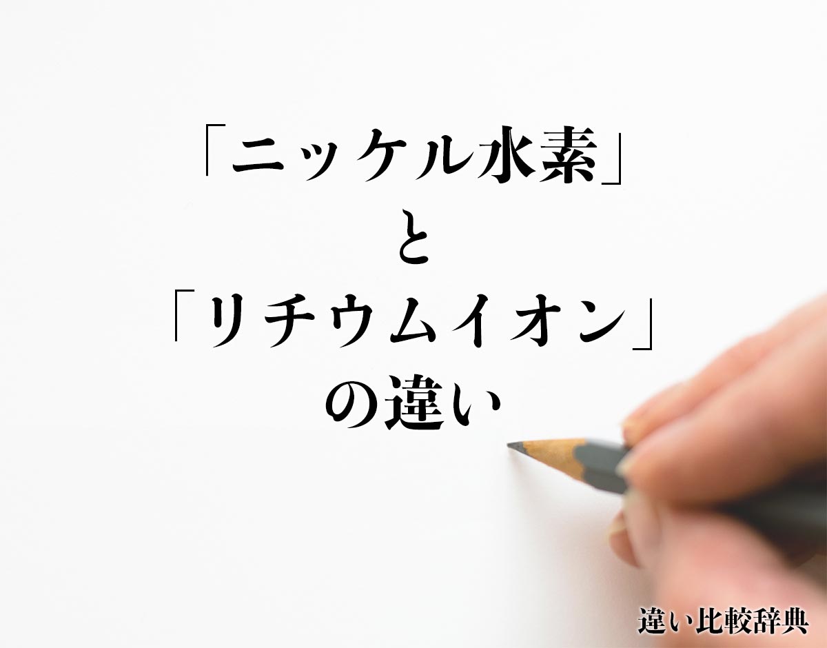 「ニッケル水素」と「リチウムイオン」の違いとは？分かりやすく解釈