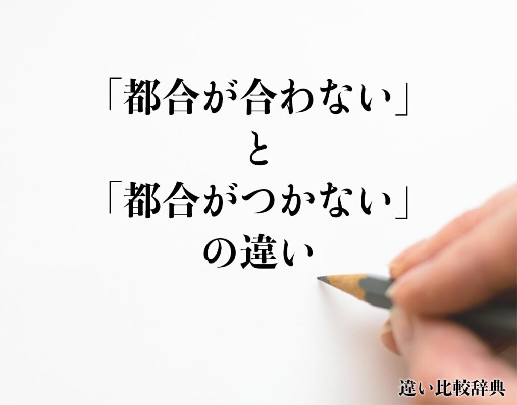 「都合が合わない」と「都合がつかない」の違いとは?分かりやすく解釈 | 違い比較辞典