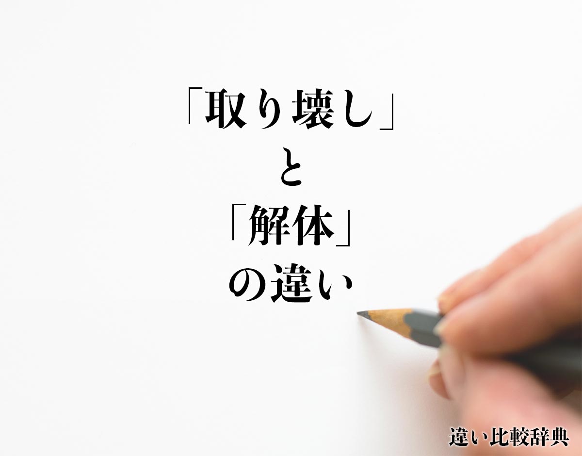 「取り壊し」と「解体」の違いとは？