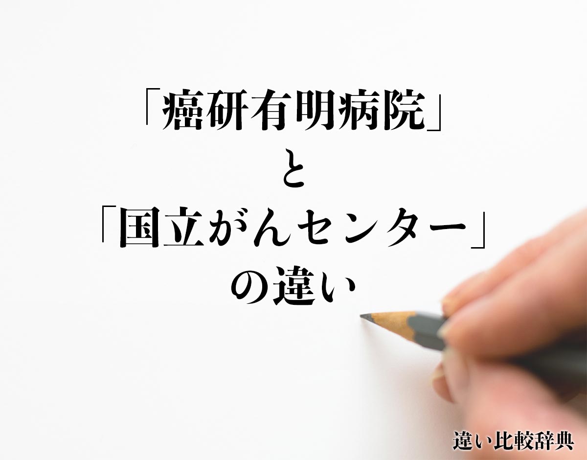 「癌研有明病院」と「国立がんセンター」の違いとは？