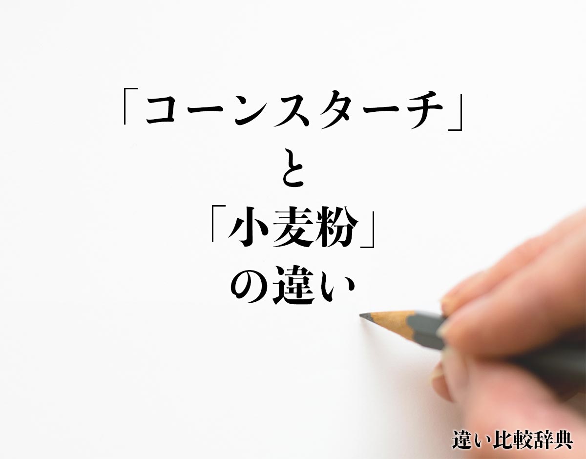 「コーンスターチ」と「小麦粉」の違いとは？