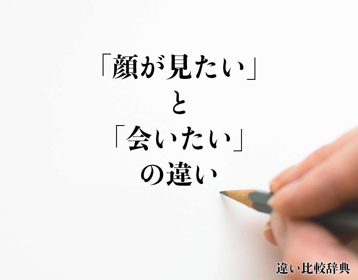 「顔が見たい」と「会いたい」の違いとは？