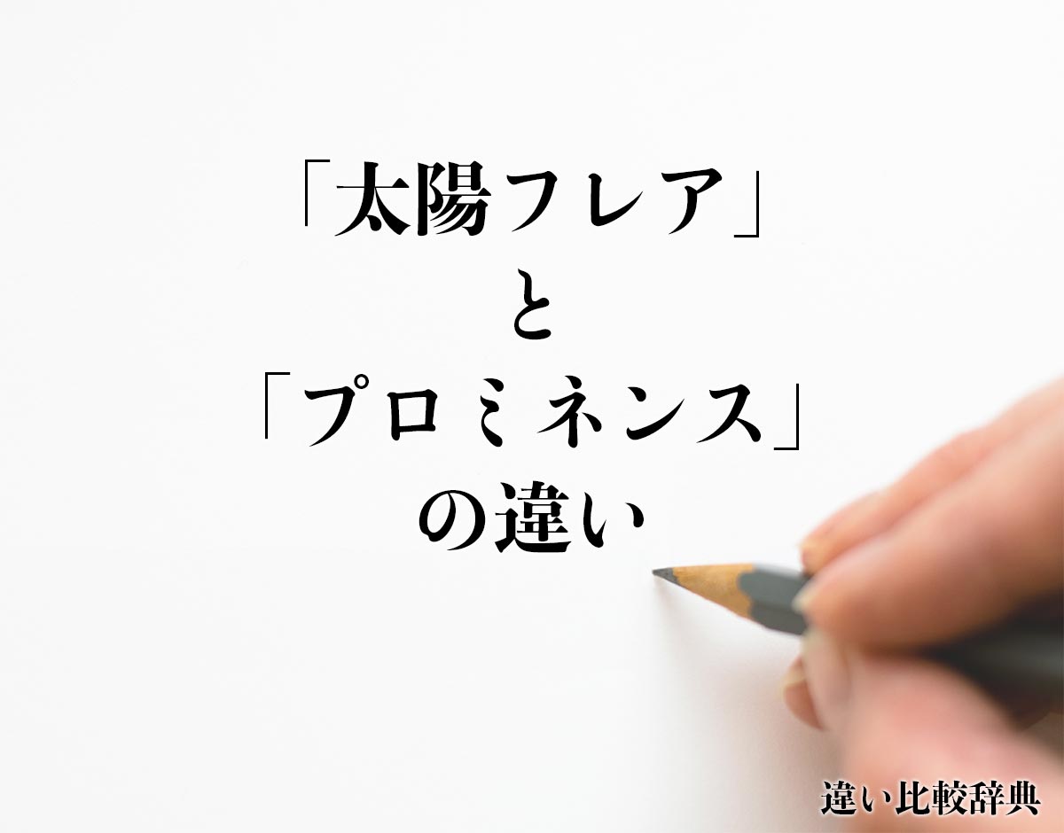 「太陽フレア」と「プロミネンス」の違いとは？