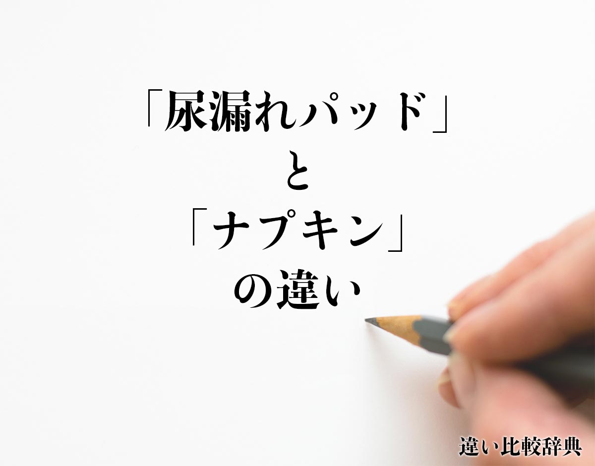 「尿漏れパッド」と「ナプキン」の違いとは？