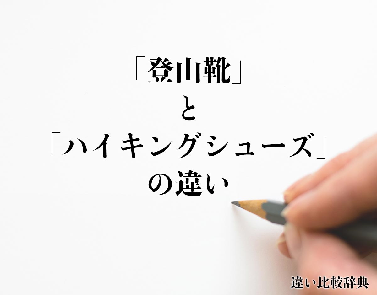 「登山靴」と「ハイキングシューズ」の違いとは？