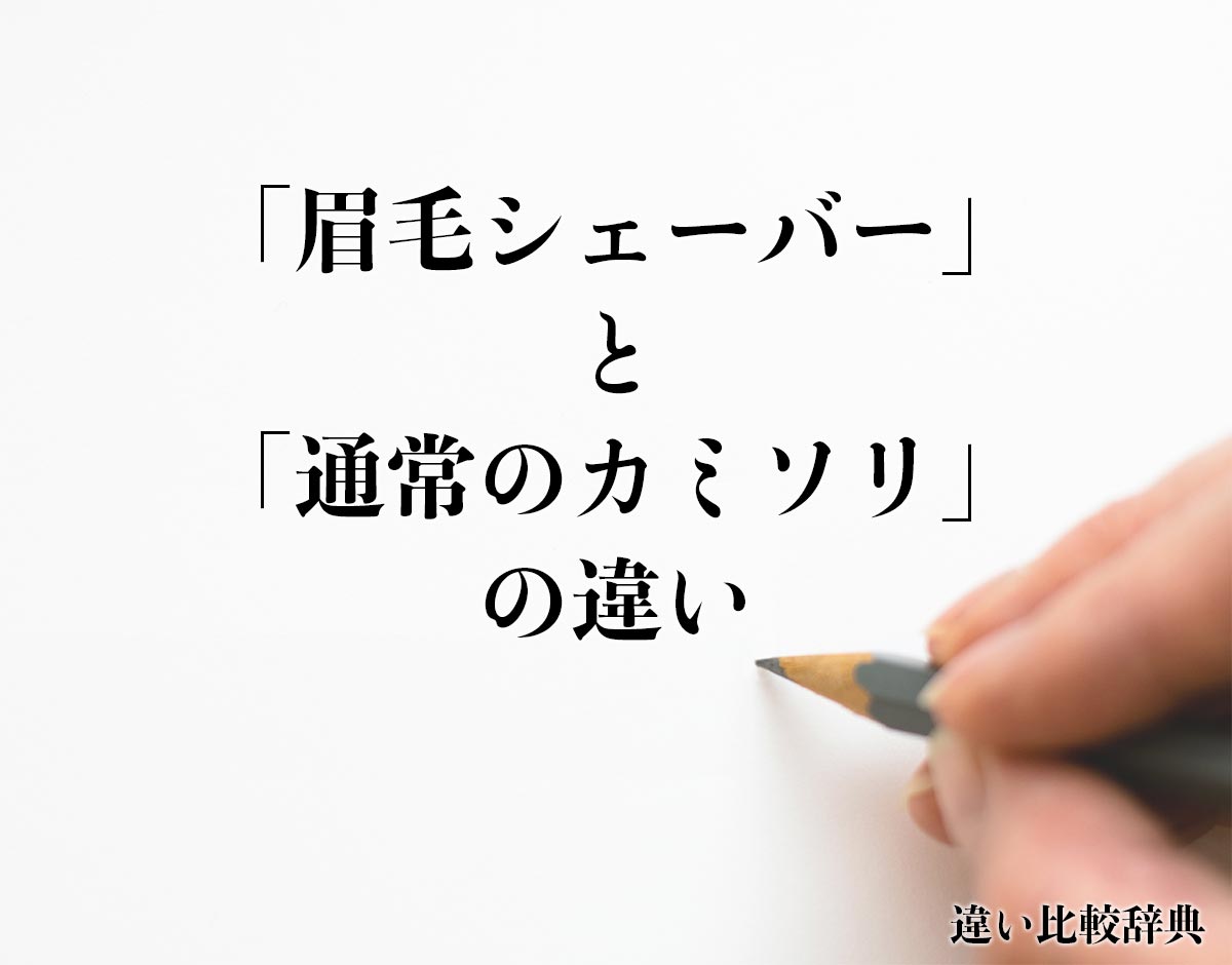 「眉毛シェーバー」と「通常のカミソリ」の違いとは？