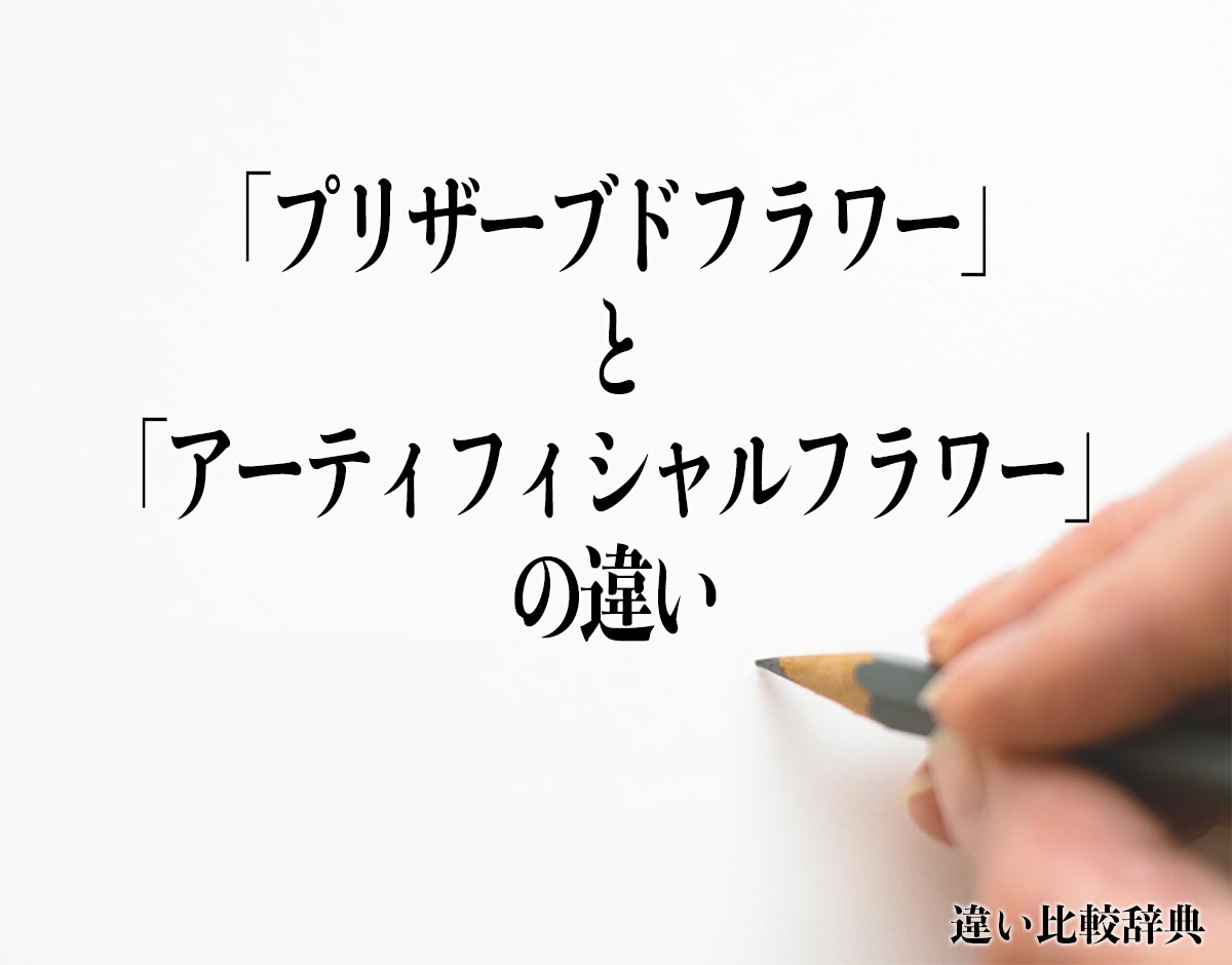 「プリザーブドフラワー」と「アーティフィシャルフラワー」の違いとは？