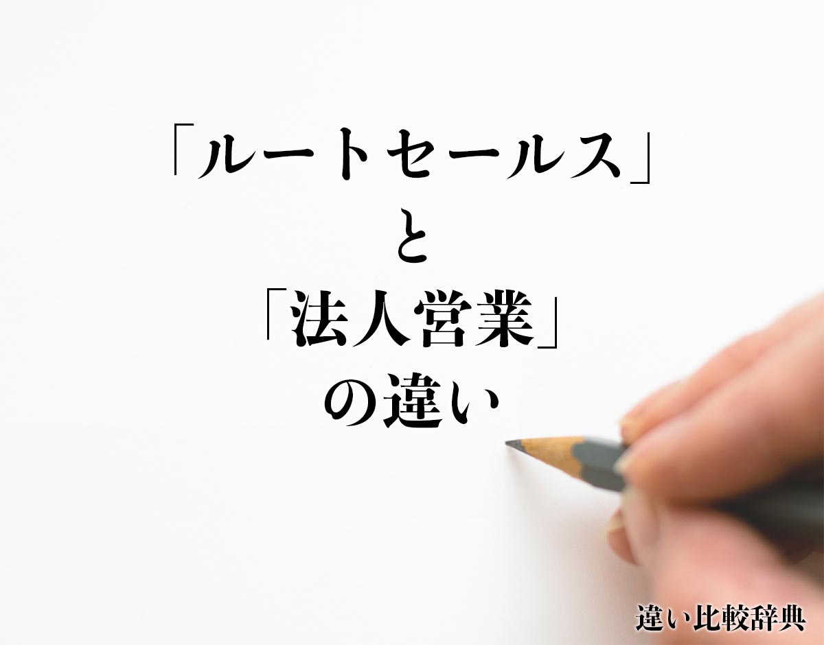 「ルートセールス」と「法人営業」の違いとは？