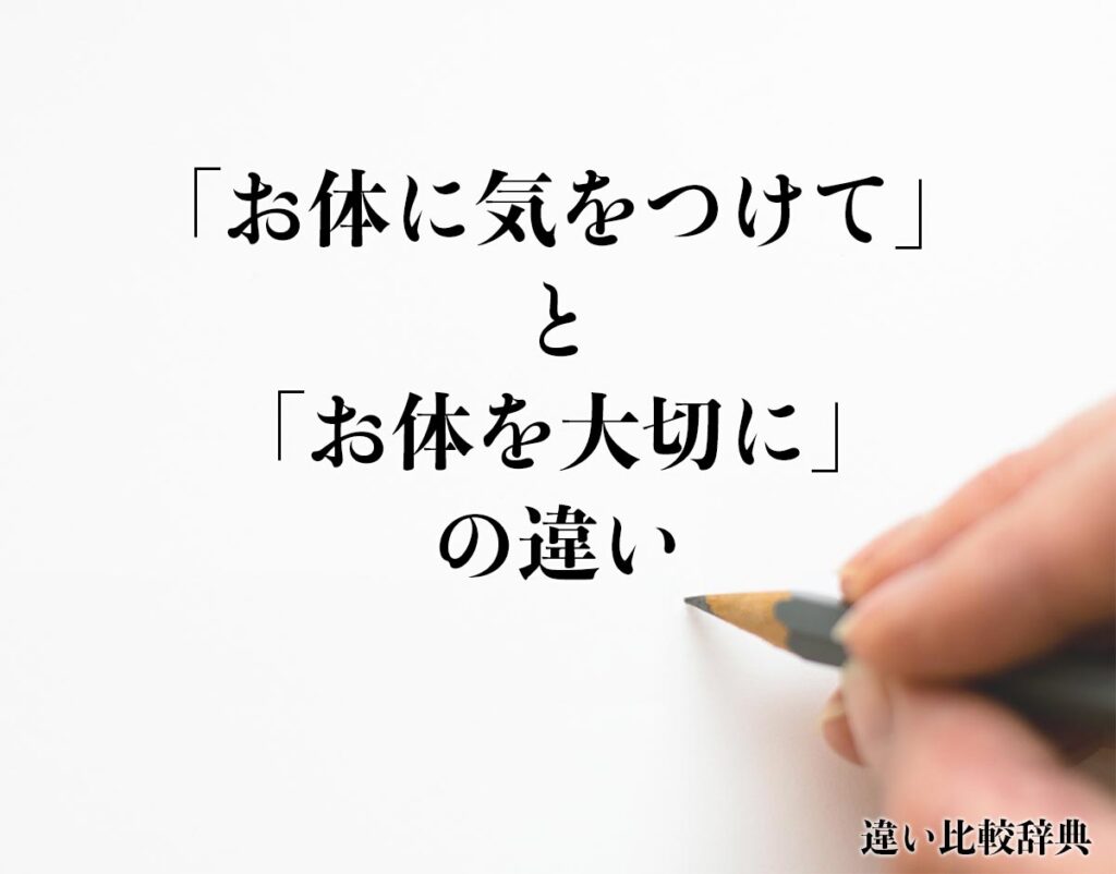 「お体に気をつけて」と「お体を大切に」の違いとは？意味や違いを分かりやすく解釈 違い比較辞典