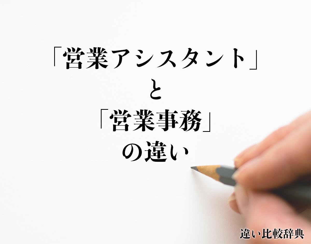 「営業アシスタント」と「営業事務」の違いとは？