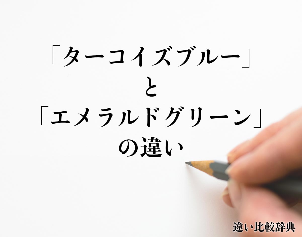 「ターコイズブルー」と「エメラルドグリーン」の違いとは？