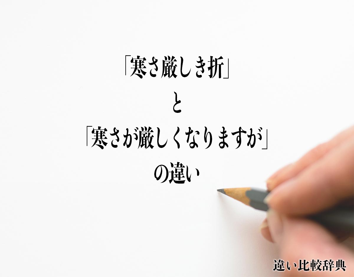 「寒さ厳しき折」と「寒さが厳しくなりますが」の違いとは？