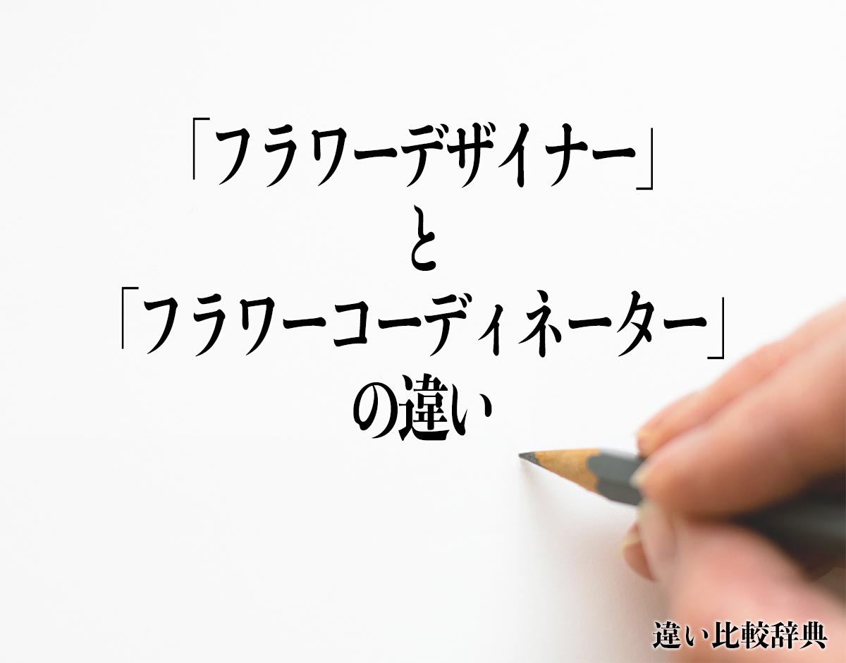 「フラワーデザイナー」と「フラワーコーディネーター」の違いとは？