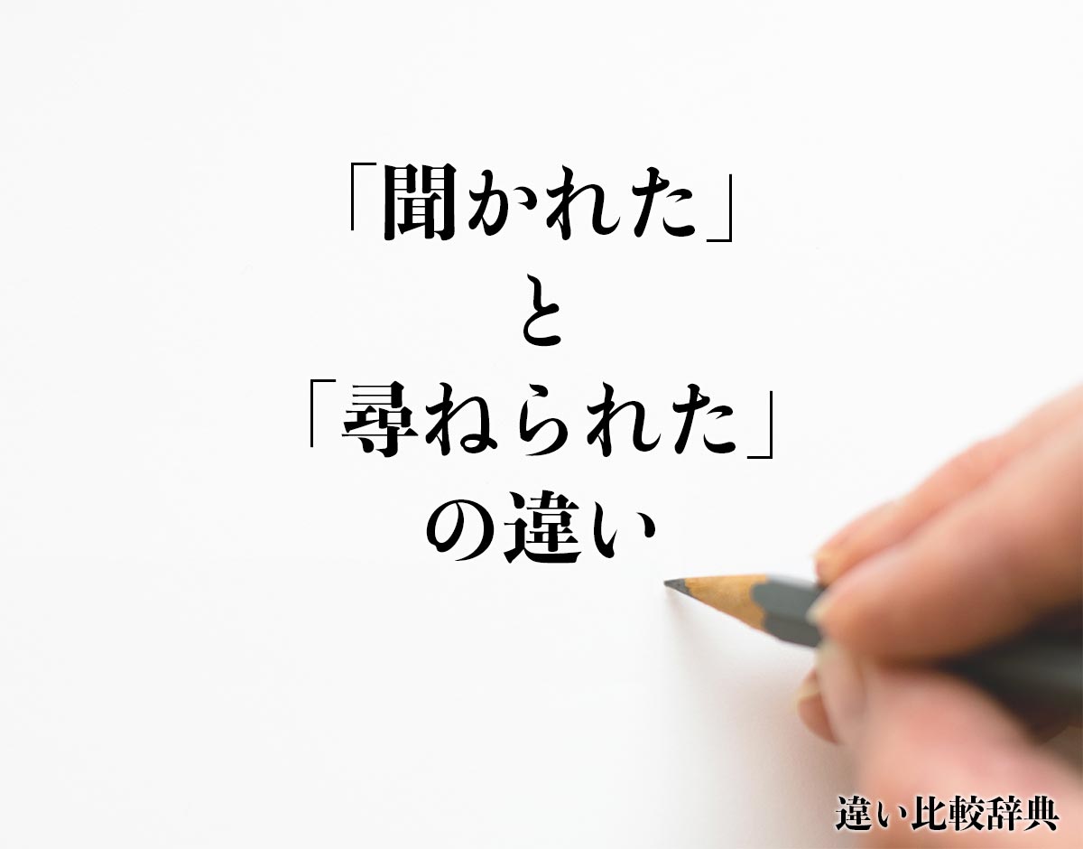 「聞かれた」と「尋ねられた」の違いとは？