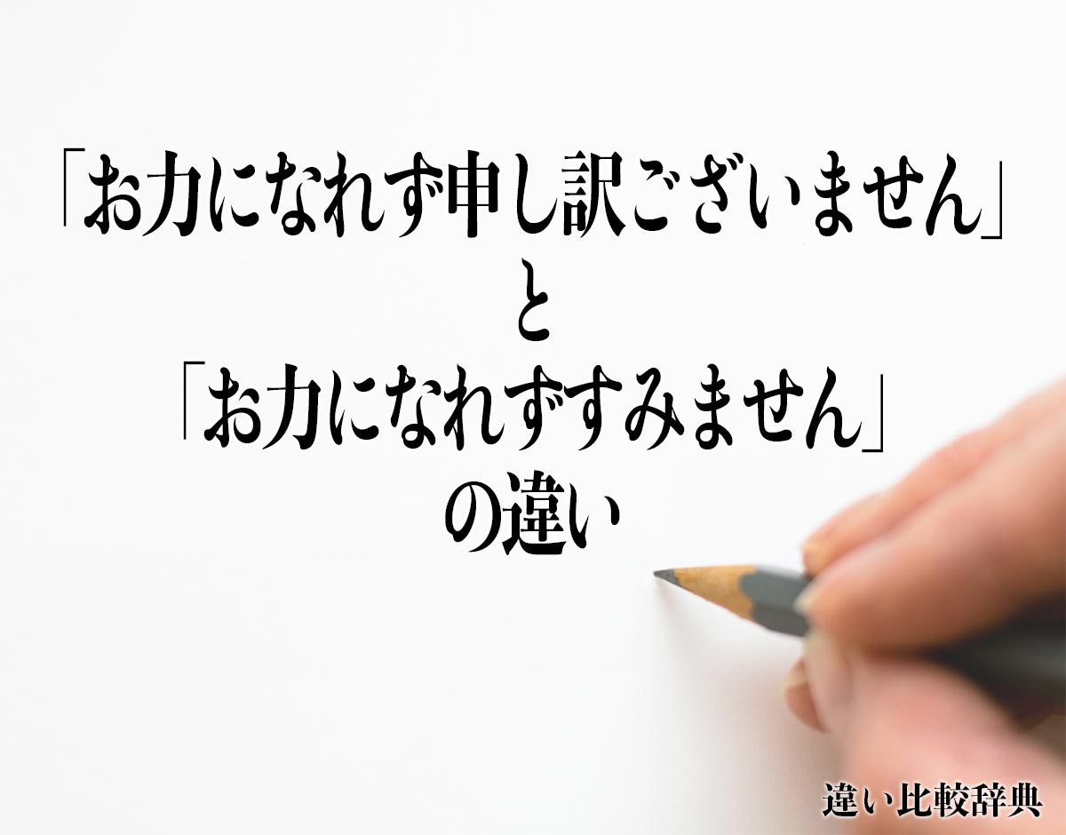 「お力になれず申し訳ございません」と「お力になれずすみません」の違いとは？