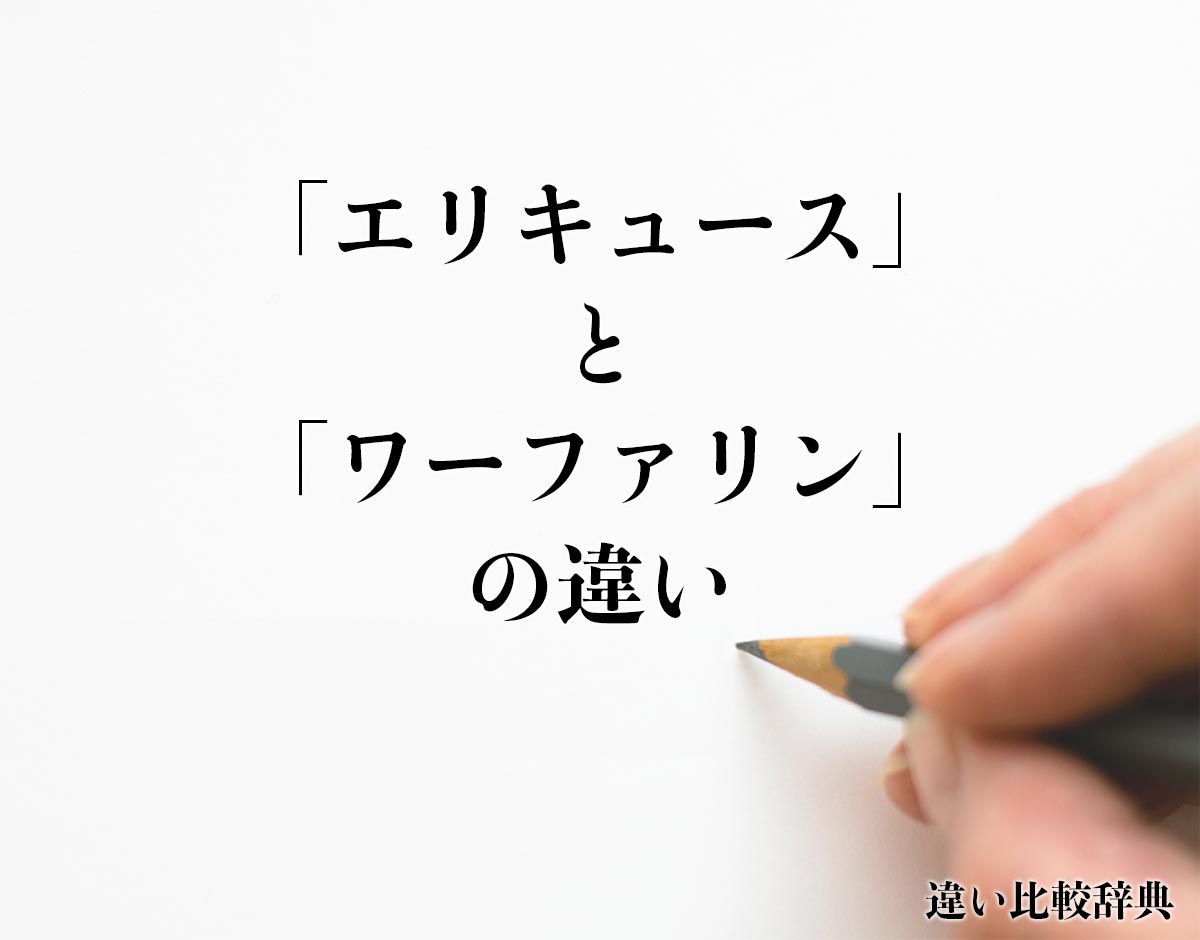 「エリキュース」と「ワーファリン」の違いとは？