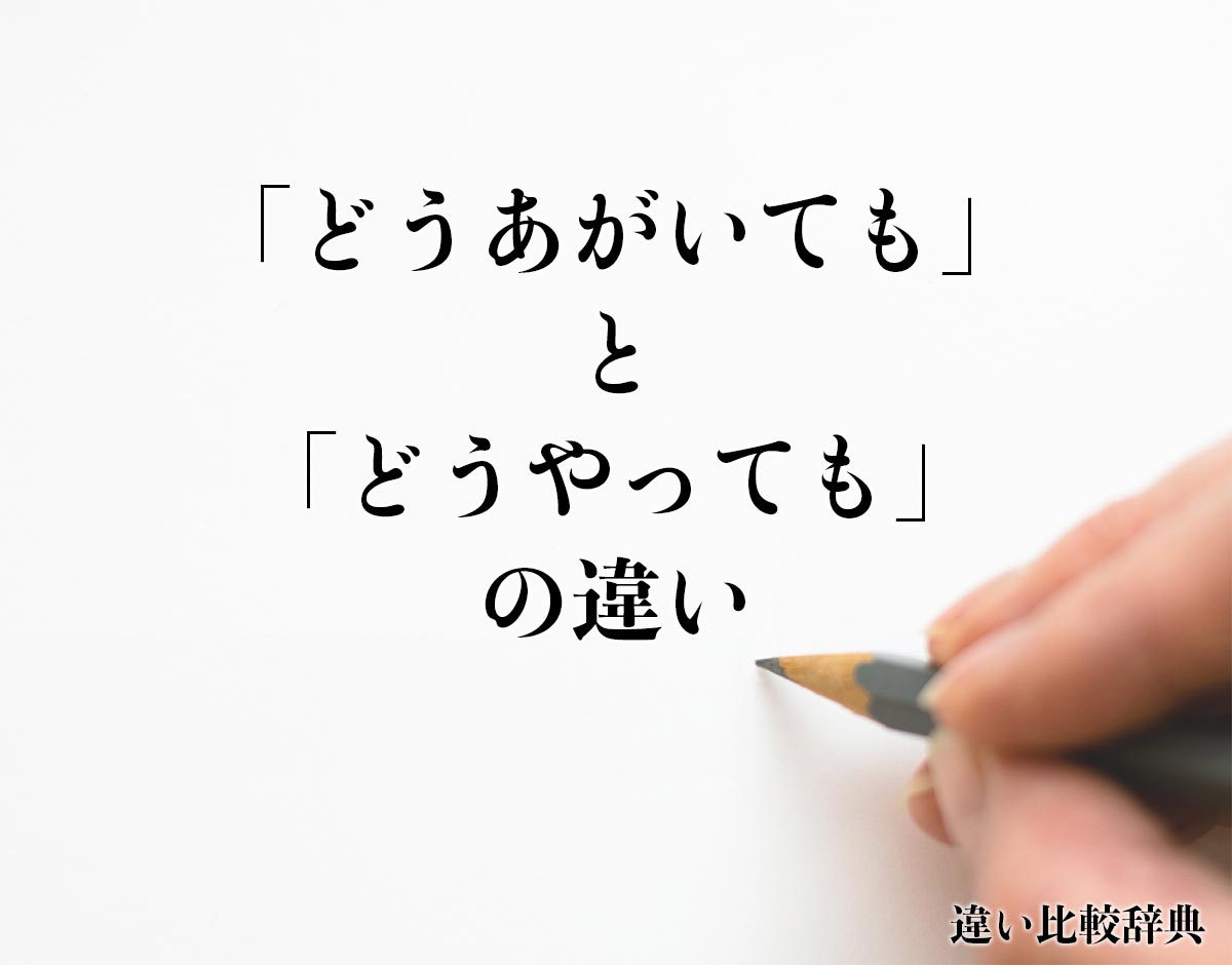 「どうあがいても」と「どうやっても」の違いとは？