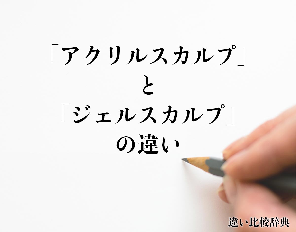 「アクリルスカルプ」と「ジェルスカルプ」の違いとは？