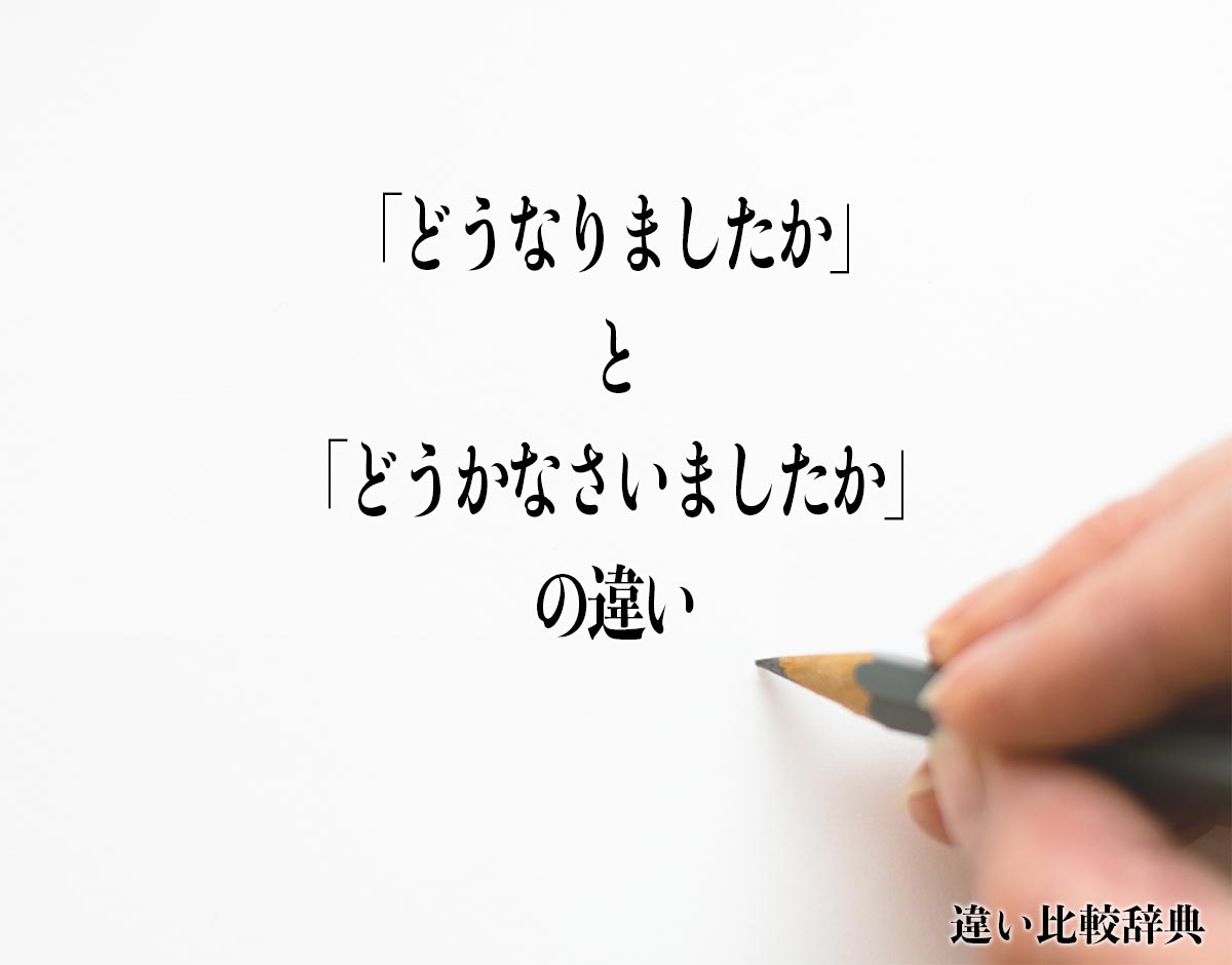 「どうなりましたか」と「どうかなさいましたか」の違いとは？