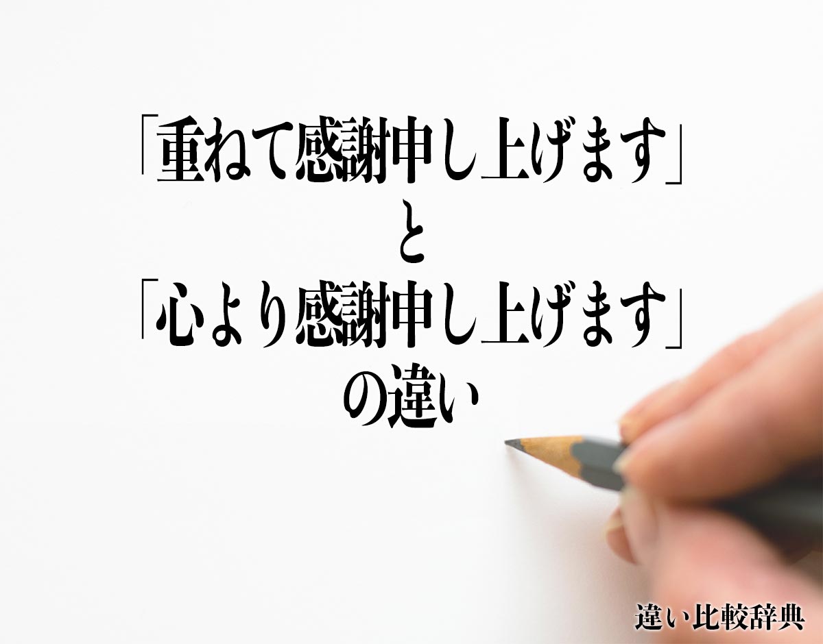 「重ねて感謝申し上げます」と「心より感謝申し上げます」の違いとは？