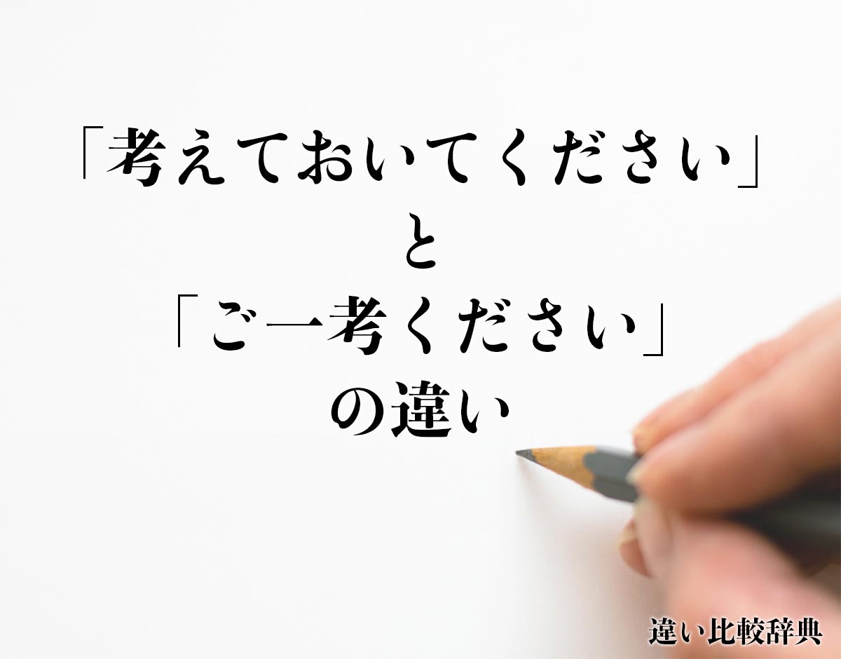 「考えておいてください」と「ご一考ください」の違いとは？