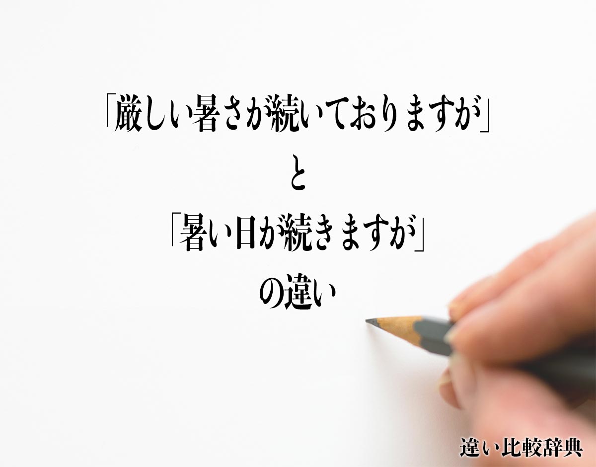 「厳しい暑さが続いておりますが」と「暑い日が続きますが」の違いとは？