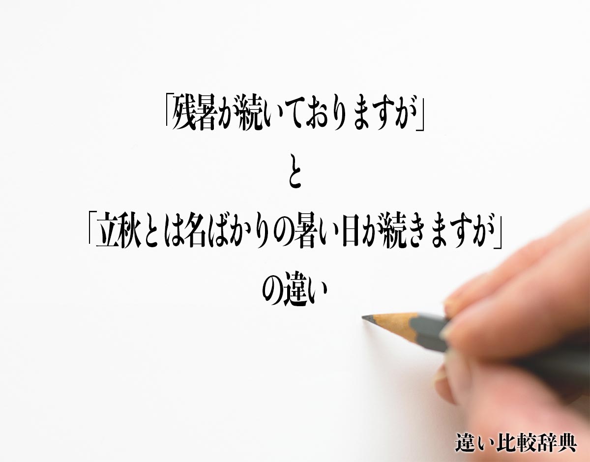 「残暑が続いておりますが」と「立秋とは名ばかりの暑い日が続きますが」の違いとは？