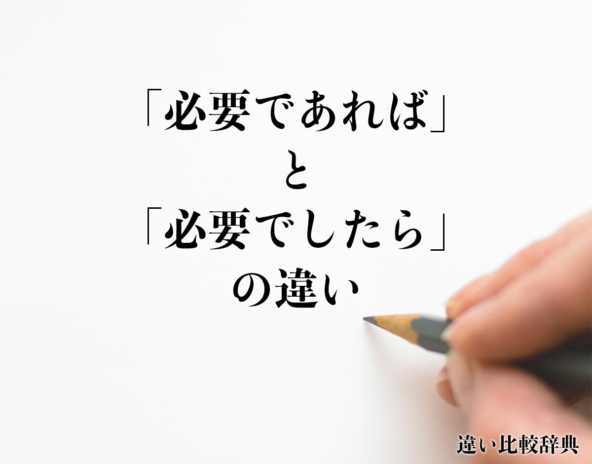 「必要であれば」と「必要でしたら」の違いとは？